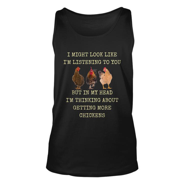 I Might Look Like Im Listening To You But In My Head Im Thinking About Getting More Chickens Unisex Tank Top