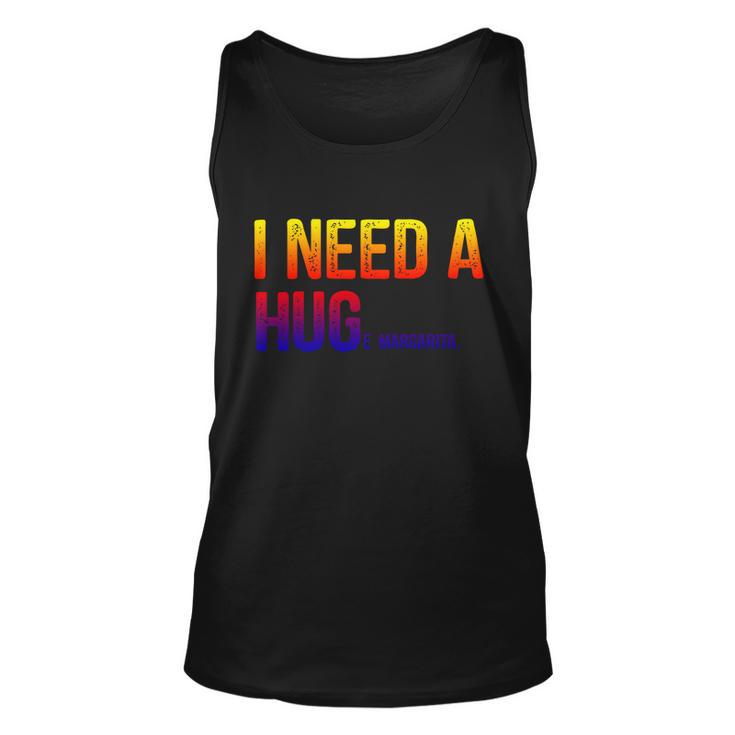 I Need A Huge Margarita I Need A Hug Ing Graphic Gift Unisex Tank Top