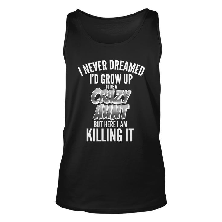 I Never Dreamed Id Grow Up To Be A Crazy Aunt T-Shirt Graphic Design Printed Casual Daily Basic Unisex Tank Top