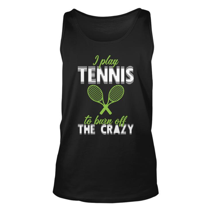 I Play Tennis To Burn Off The Crazy Tshirt Unisex Tank Top