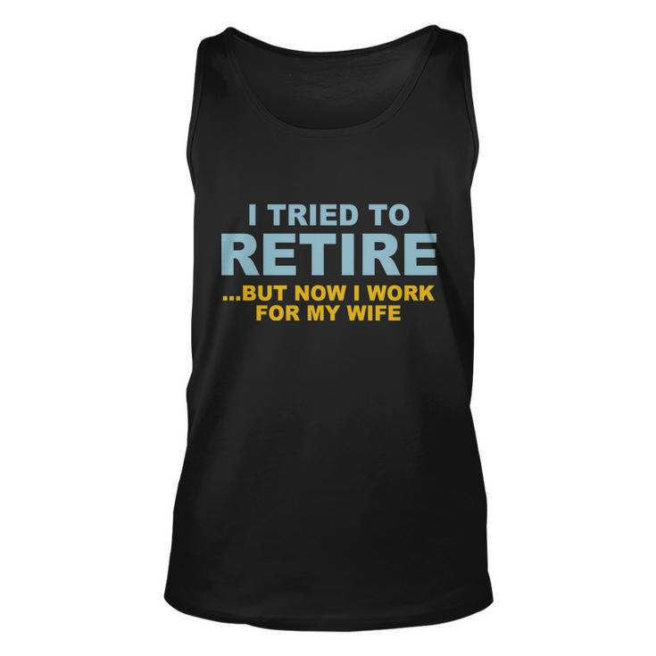 I Tried To Retire But Now I Work For My Wife Funny Tshirt Unisex Tank Top