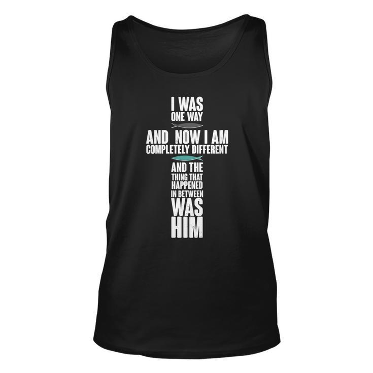 I Was One Way And Now I Am Completely Different Cross Unisex Tank Top