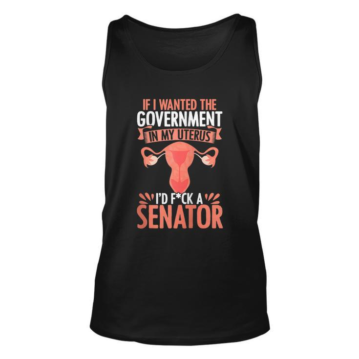 If I Want The Government In My Uterus I Fuck The Senator Uterus Abortion Rights Unisex Tank Top