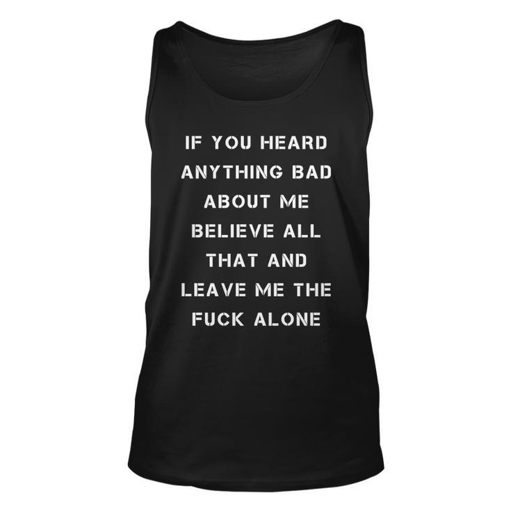 If You Heard Anything Bad About Me Believe All That And Leave Me The Fuck Alone Unisex Tank Top