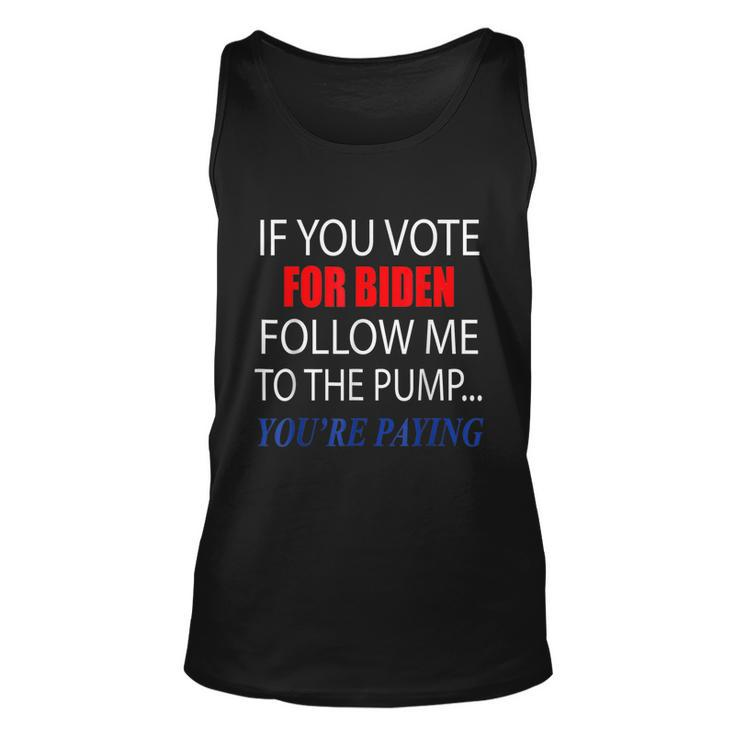 If You Voted For Biden Follow Me To Pump Youre Paying Tshirt Unisex Tank Top