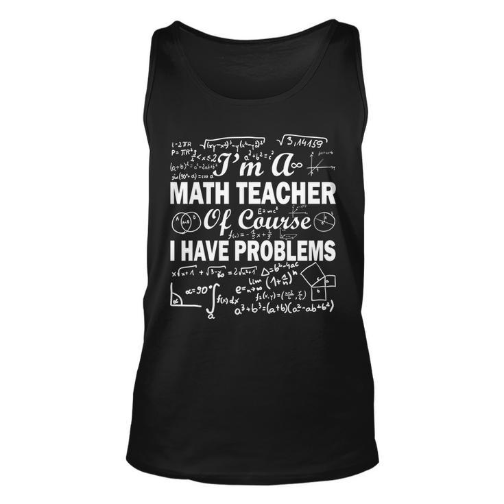 Im A Math Teacher Of Course I Have Problems Tshirt Unisex Tank Top