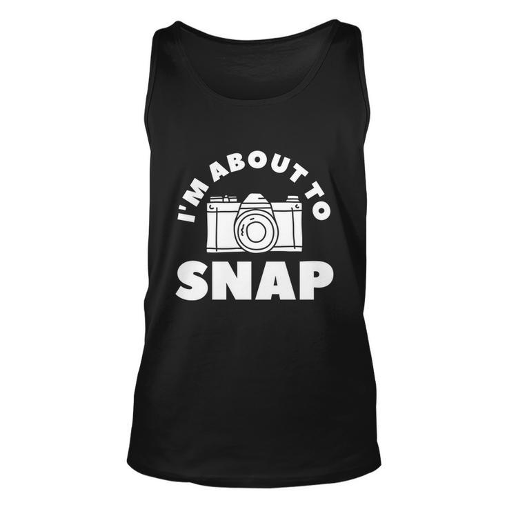 Im About To Snap Photography Camera Photographer Great Gift Unisex Tank Top