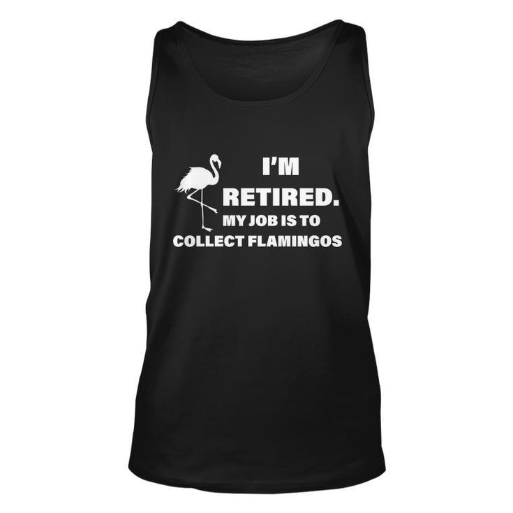 Im Retired My Job Is To Collect Flamingos Unisex Tank Top