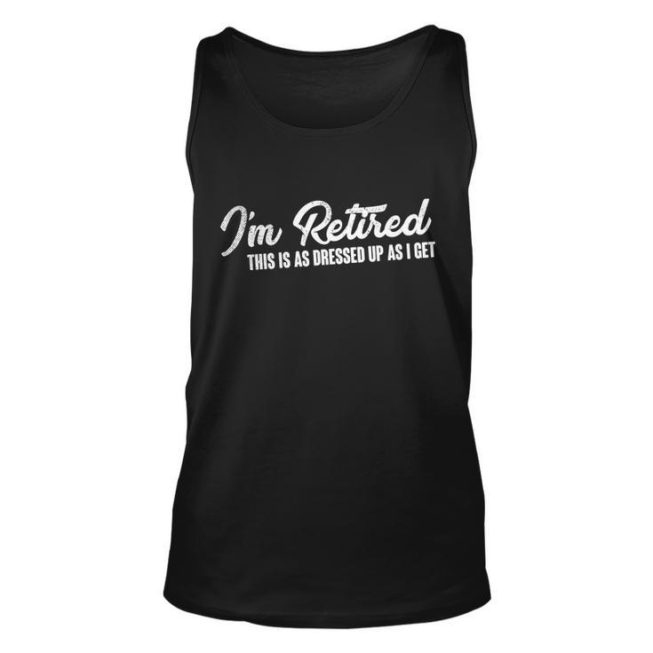 Im Retired This Is As Dressed Up As I Get Tshirt Unisex Tank Top