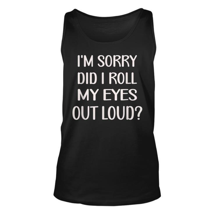 Im Sorry Did I Roll My Eyes Out Loud Funny   Men Women Tank Top Graphic Print Unisex