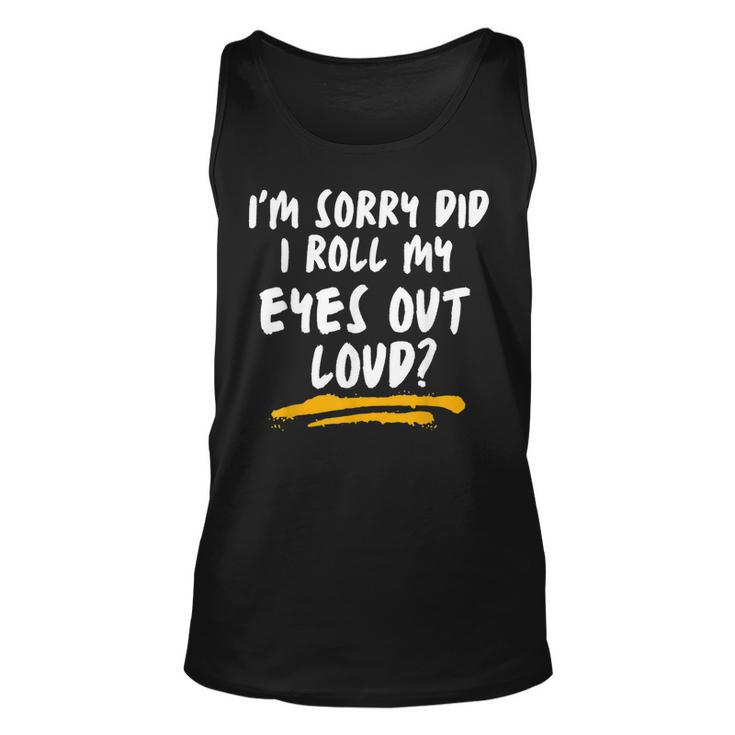 I’M Sorry Did I Roll My Eyes Out Loud | Sarcastic Funny  Men Women Tank Top Graphic Print Unisex