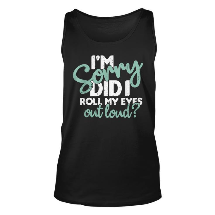 I’M Sorry Did I Roll My Eyes Out Loud  V2 Men Women Tank Top Graphic Print Unisex