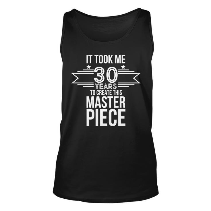 It Took Me 30 Years To Create This Masterpiece 30Th Birthday Tshirt Unisex Tank Top