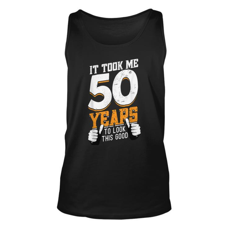 It Took Me 50 Years To Look This Good- Birthday 50 Years Old  Unisex Tank Top