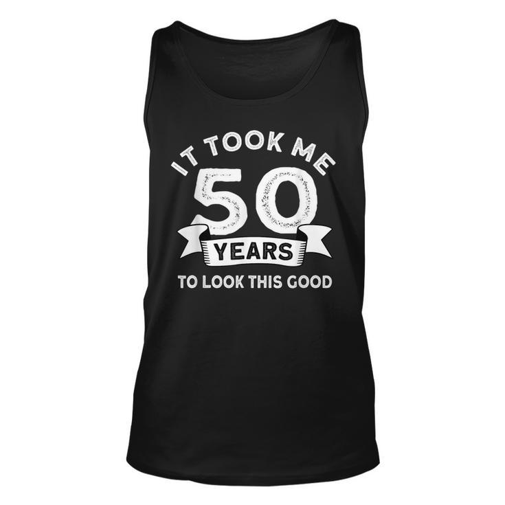 It Took Me 50 Years To Look This Good -Birthday 50 Years Old  Unisex Tank Top
