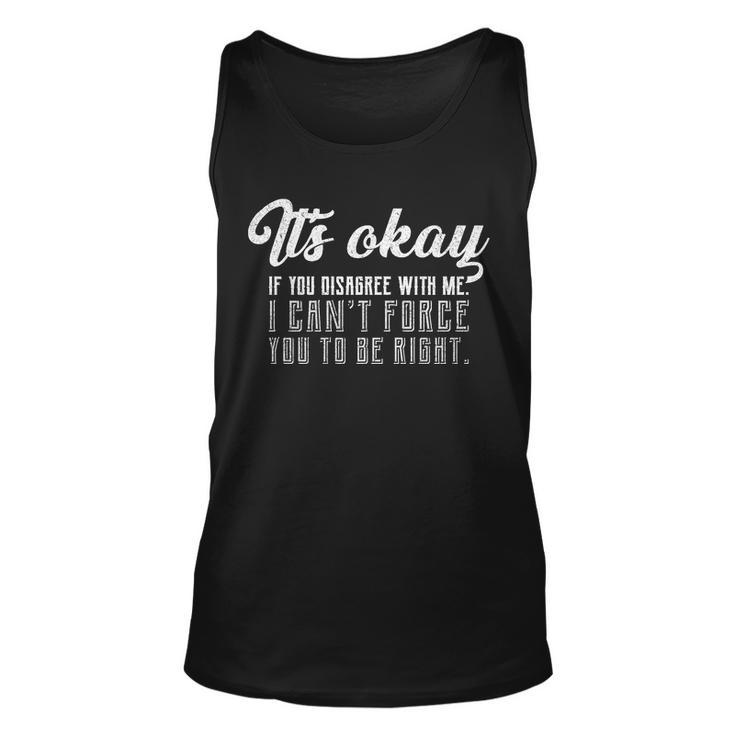 Its Okay Disagree With Me Funny Meme Tshirt Unisex Tank Top