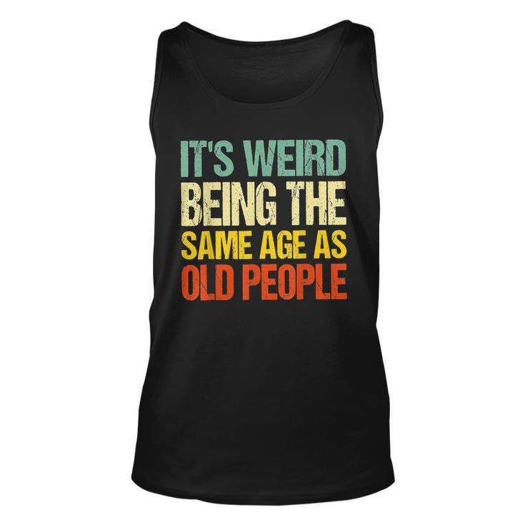 Its Weird Being The Same Age As Old People  Men Women Tank Top Graphic Print Unisex