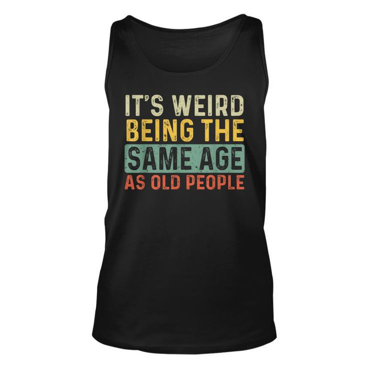 Its Weird Being The Same Age As Old People Retro Sarcastic  V2 Unisex Tank Top