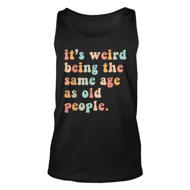 Its Weird Being The Same Age As Old People Retro Women Men  Men Women Tank Top Graphic Print Unisex