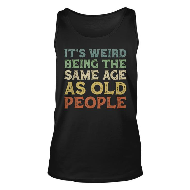 Its Weird Being The Same Age As Old People Vintage Birthday  Unisex Tank Top