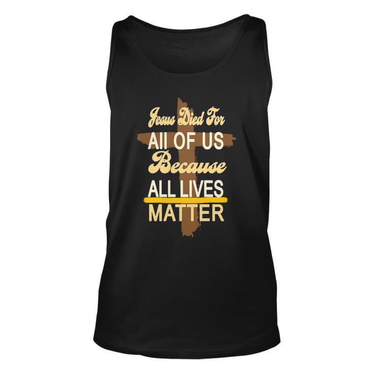 Jesus Died For All Of Us Because All Lives Matter Unisex Tank Top