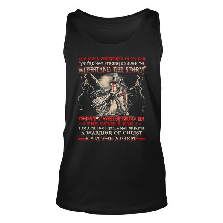 Knight Templar T Shirt - I Whispered In The Devil Ear I Am A Child Of God A Man Of Faith A Warrior Of Christ I Am The Storm - Knight Templar Store Unisex Tank Top