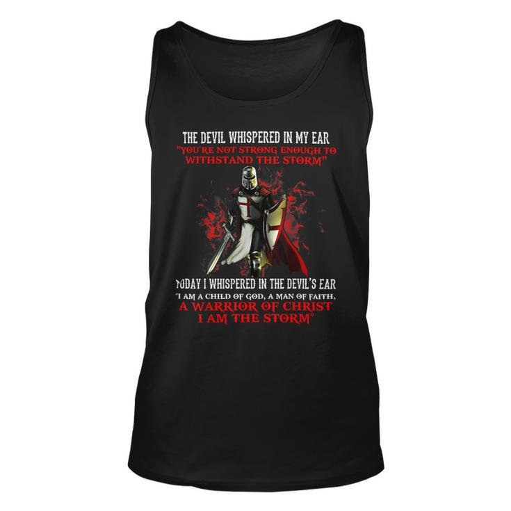 Knights Templar T Shirt - The Devil Whispered Youre Not Strong Enough To Withstand The Storm Today I Whispered In The Devils Ear I Am A Child Of God A Man Of Faith A Warrior Unisex Tank Top