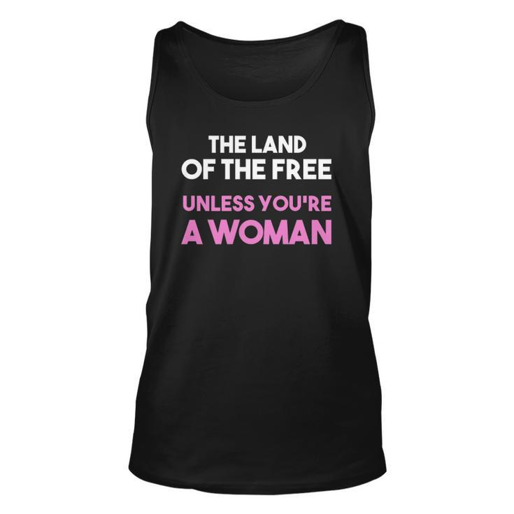 Land Of The Free Unless You&8217Re A Woman Pro Choice For Women Tank Top