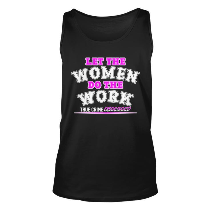 Let The Women Do The Work True Crime Obsessed Tshirt Unisex Tank Top