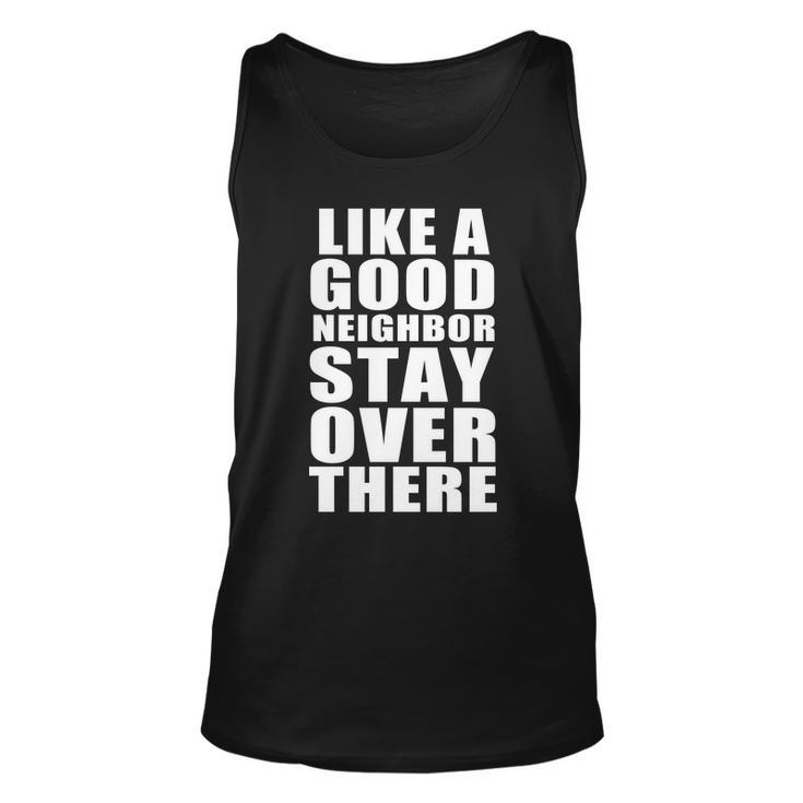 Like A Good Neighbor Stay Over There Funny Tshirt Unisex Tank Top