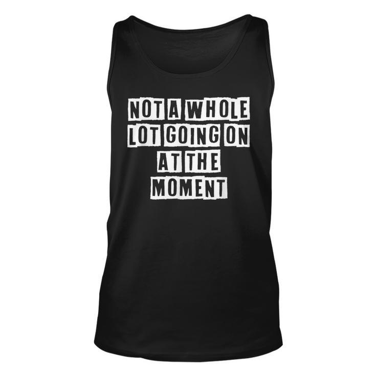 Lovely Funny Cool Sarcastic Not A Whole Lot Going On At The  Unisex Tank Top