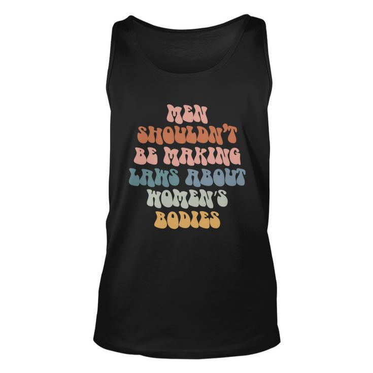 Men Shouldnt Be Making Laws About Womens Bodies Pro Choice Saying Unisex Tank Top