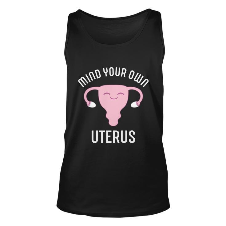 Mind Your Own Uterus Pro Choice Reproductive Rights My Body Meaningful Gift Unisex Tank Top