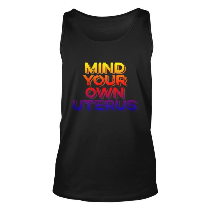 Mind Your Own Uterus Pro Choice Womens Rights Feminist Cute Gift Unisex Tank Top