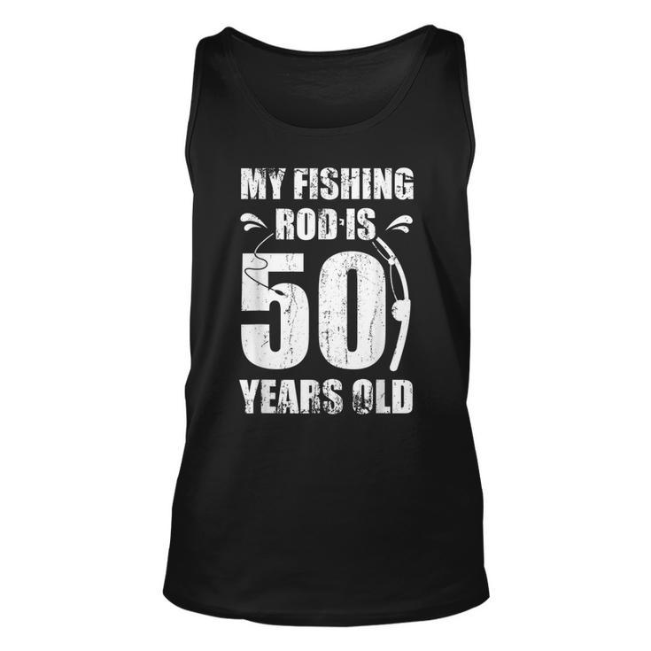 My Fishing Rod Is 50 Years Old 50Th Birthday  Unisex Tank Top