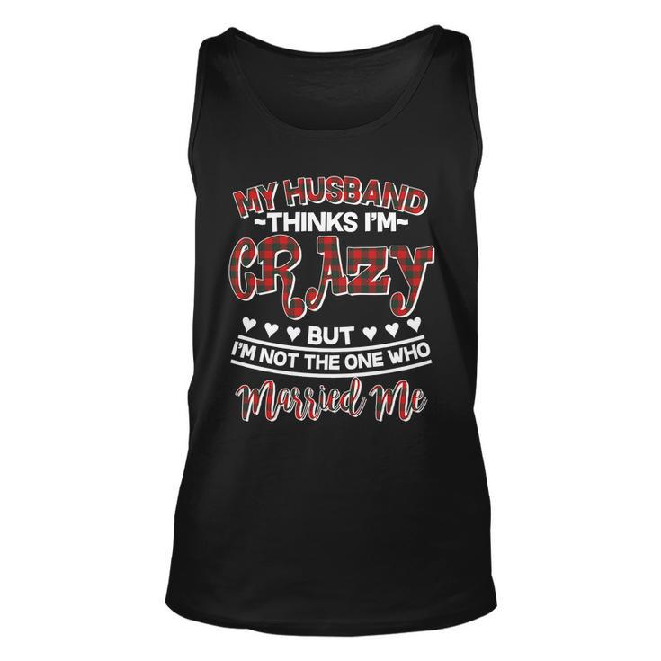 My Husband Thinks Im Crazy Not The One Who Married Me Unisex Tank Top