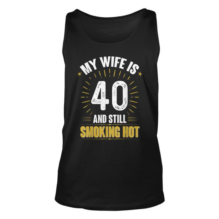 My Wife Is 40 And Still Smoking Hot Wifes 40Th Birthday  Unisex Tank Top