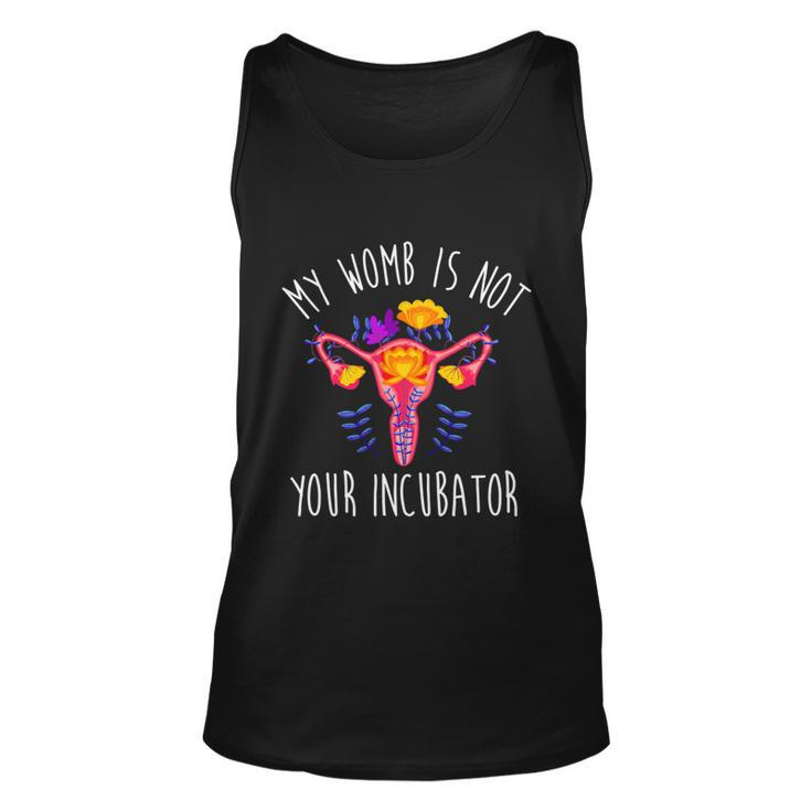 My Womb Is Not Your Incubator Feminist Reproductive Rights Great Gift Unisex Tank Top