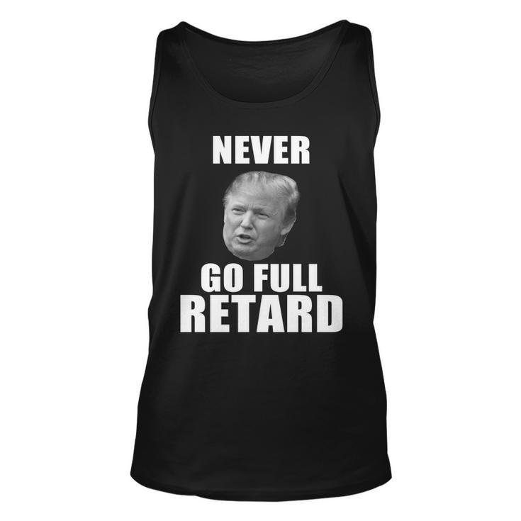 Never Go Full Retard Funny Anti Trump Tshirt Unisex Tank Top