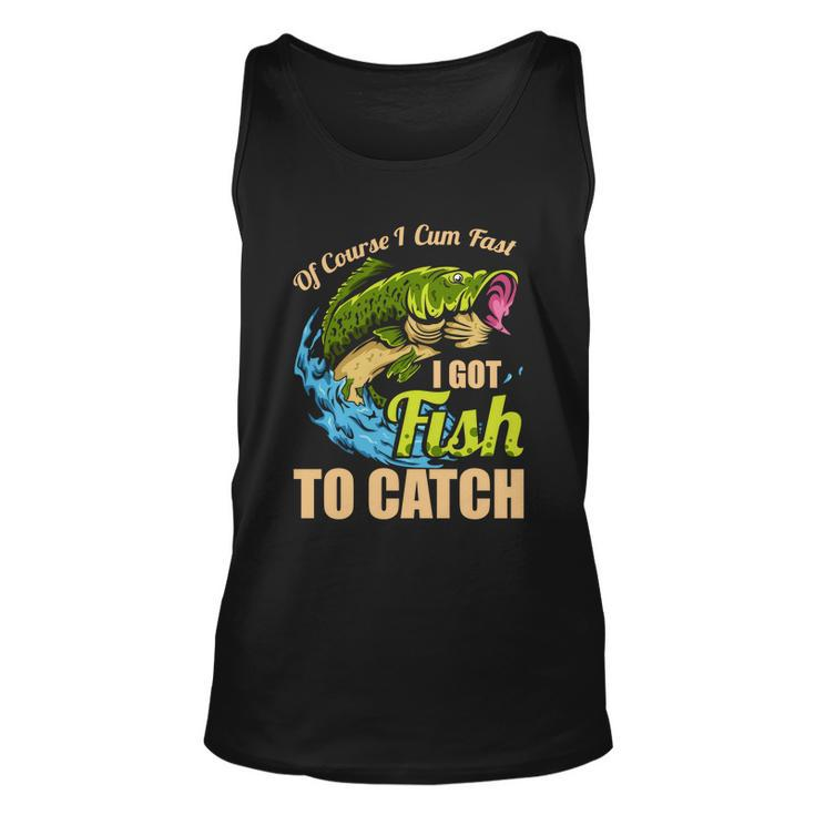 Of Course I Come Fast I Got Fish To Catch Fishing Funny Gift Great Gift Unisex Tank Top