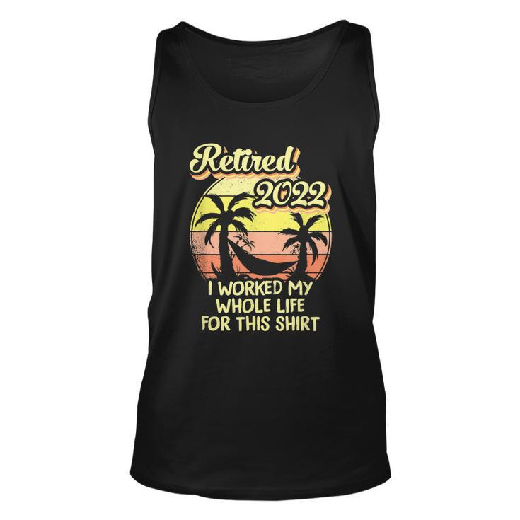 Retired 2022 I Worked My Whole Life Funny Retirement Unisex Tank Top