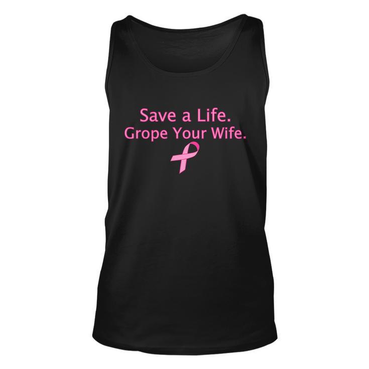 Save A Life Grope Your Wife Breast Cancer Tshirt Unisex Tank Top