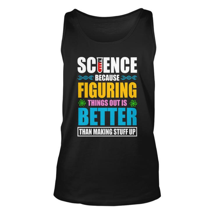 Science Because Figuring Things Out Is Better Funny Unisex Tank Top