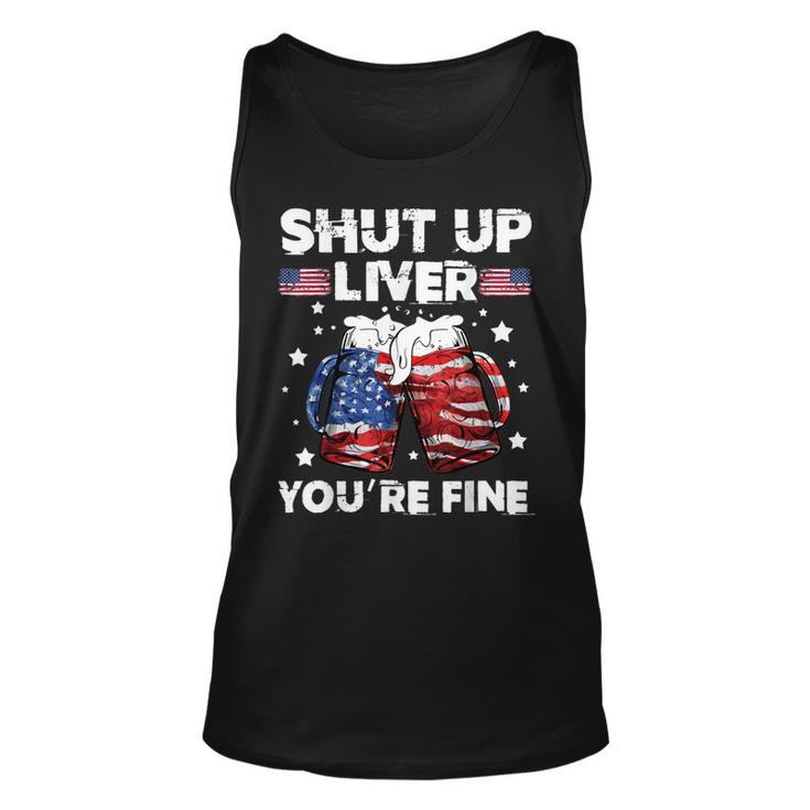 Shut Up Liver Youre Fine 4Th Of July Beer Drinking Drunk   Unisex Tank Top