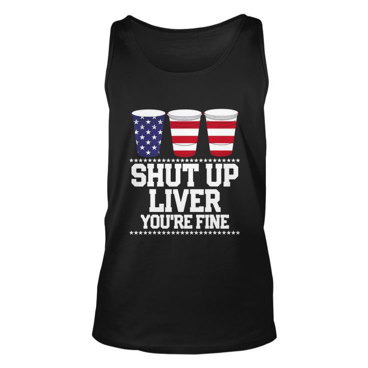 Shut Up Liver Youre Fine Drinking Fun Patriotic 4Th Of July Unisex Tank Top