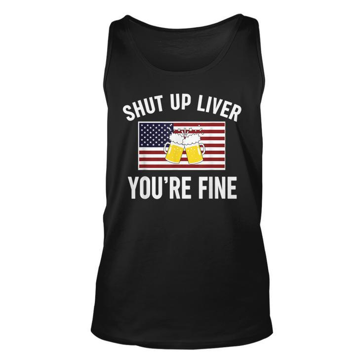 Shut Up Liver Youre Fine Flag 4Th Of July Funny Drinking  Unisex Tank Top