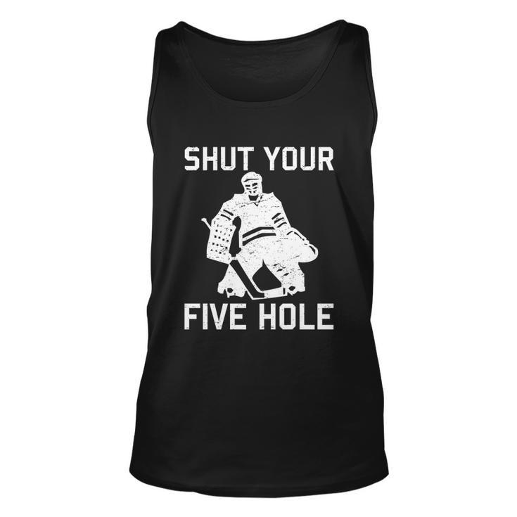 Shut Your Five Hole Funny Ice Hockey Player Goalie Coach Dad Funny Gift Unisex Tank Top