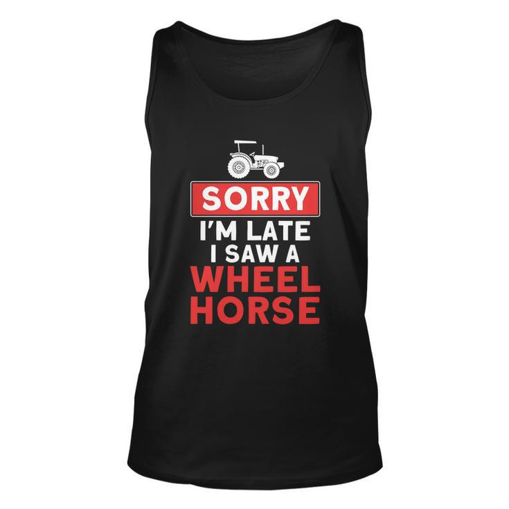 Sorry Im Late Saw A Wheel Horse Tractor Farmer Gift Unisex Tank Top