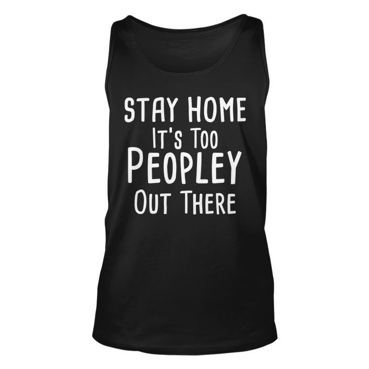 Stay Home Its Too Peopley Out There Unisex Tank Top