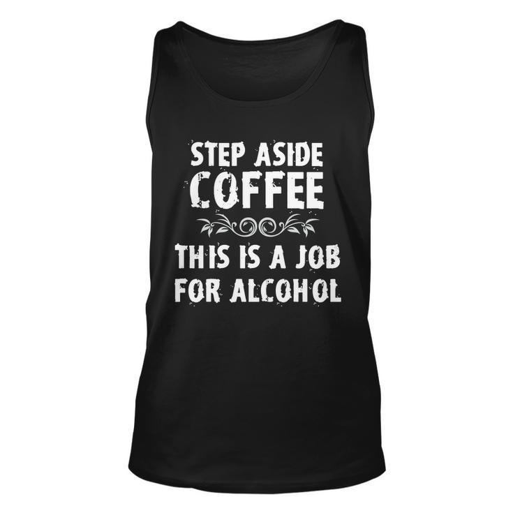 Step Aside Coffee This Is A Job For Alcohol Funny Unisex Tank Top